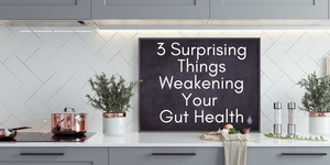 3 Surprising Things Weakening Your Gut Health