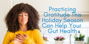 How Practicing Gratitude This Holiday Season Can Help Your Gut Health