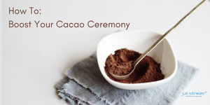How To : Boost Your Cacao Ceremony