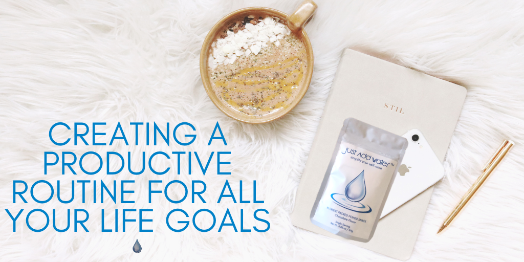 CREATING A PRODUCTIVE ROUTINE FOR ALL YOUR LIFE GOALS